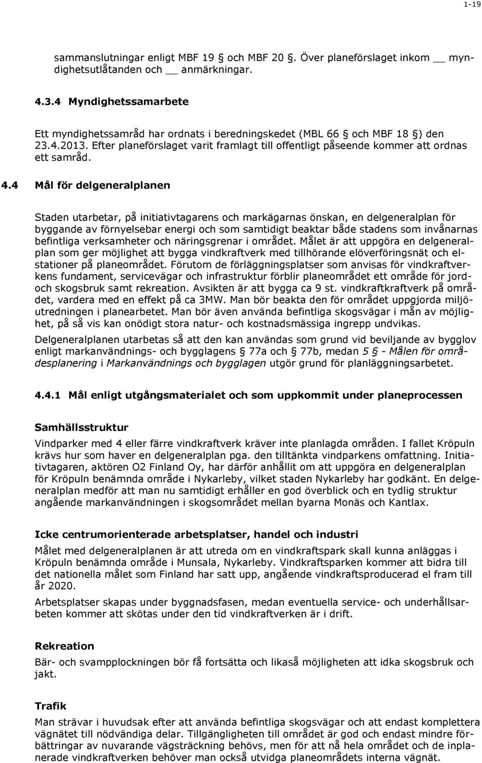 4.4 Mål för delgeneralplanen Staden utarbetar, på initiativtagarens och markägarnas önskan, en delgeneralplan för byggande av förnyelsebar energi och som samtidigt beaktar både stadens som invånarnas