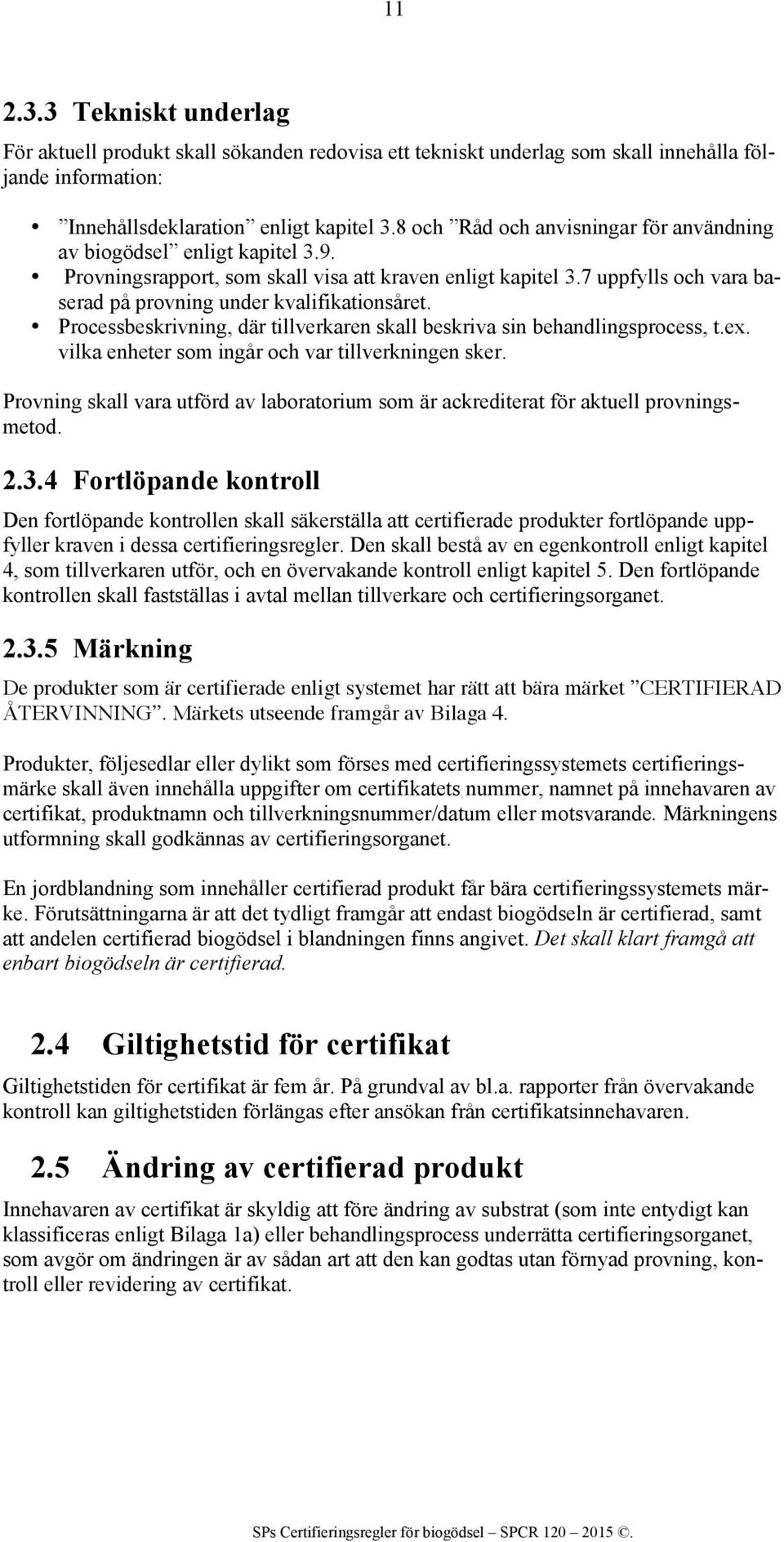 Processbeskrivning, där tillverkaren skall beskriva sin behandlingsprocess, t.ex. vilka enheter som ingår och var tillverkningen sker.