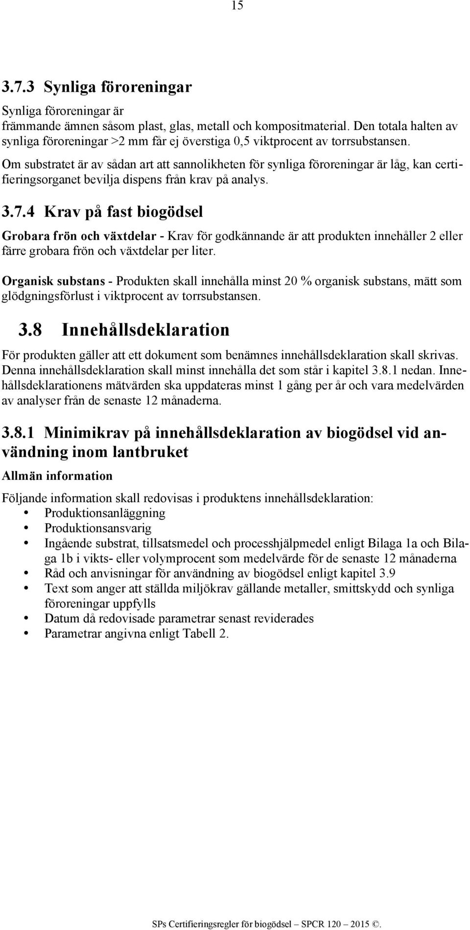 Om substratet är av sådan art att sannolikheten för synliga föroreningar är låg, kan certifieringsorganet bevilja dispens från krav på analys. 3.7.