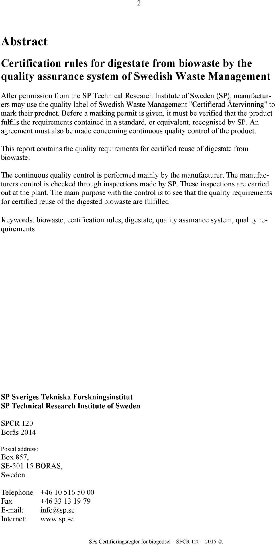 Before a marking permit is given, it must be verified that the product fulfils the requirements contained in a standard, or equivalent, recognised by SP.