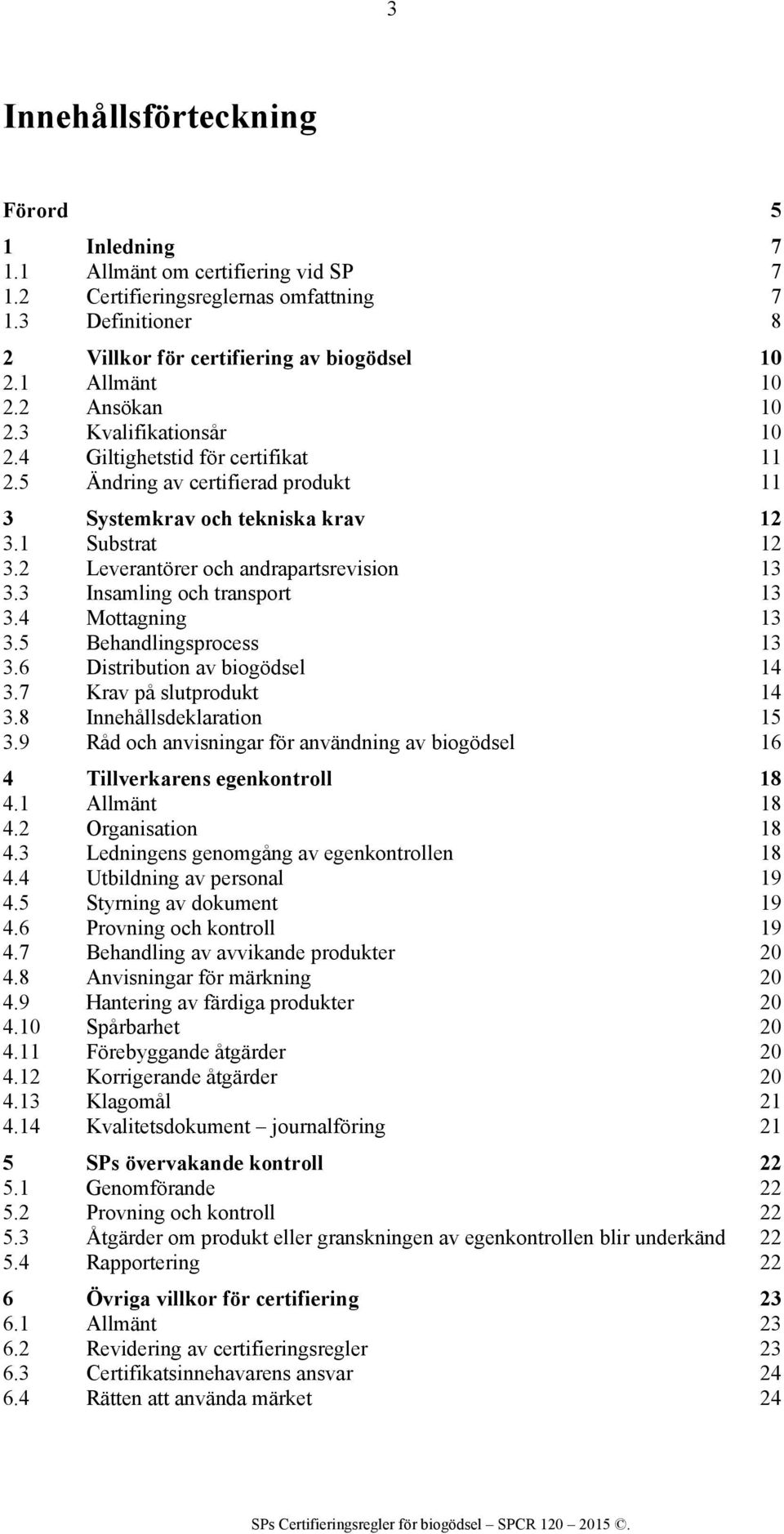 2 Leverantörer och andrapartsrevision 13 3.3 Insamling och transport 13 3.4 Mottagning 13 3.5 Behandlingsprocess 13 3.6 Distribution av biogödsel 14 3.7 Krav på slutprodukt 14 3.