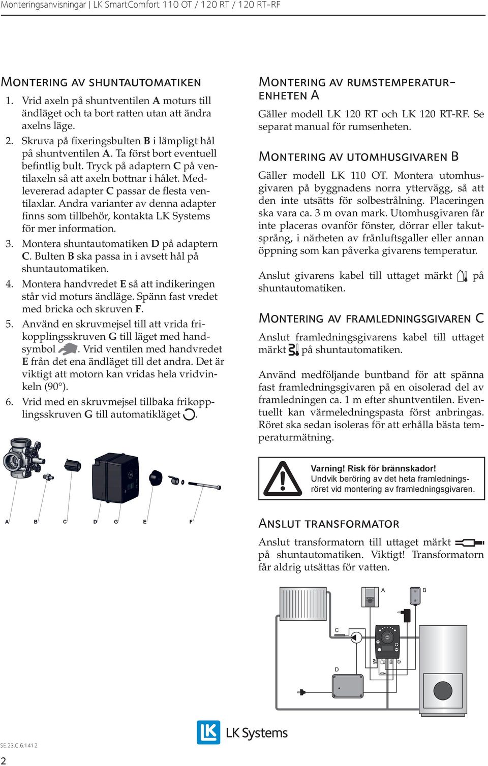 Andra varianter av denna adapter finns som tillbehör, kontakta LK Systems för mer information. 3. Montera shuntautomatiken D på adaptern C. Bulten B ska passa in i avsett hål på shuntautomatiken. 4.