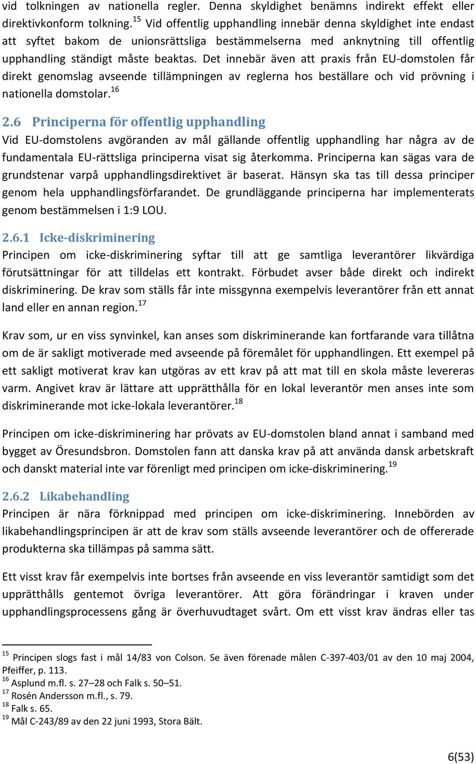 Det innebär även att praxis från EU-domstolen får direkt genomslag avseende tillämpningen av reglerna hos beställare och vid prövning i nationella domstolar. 16 2.