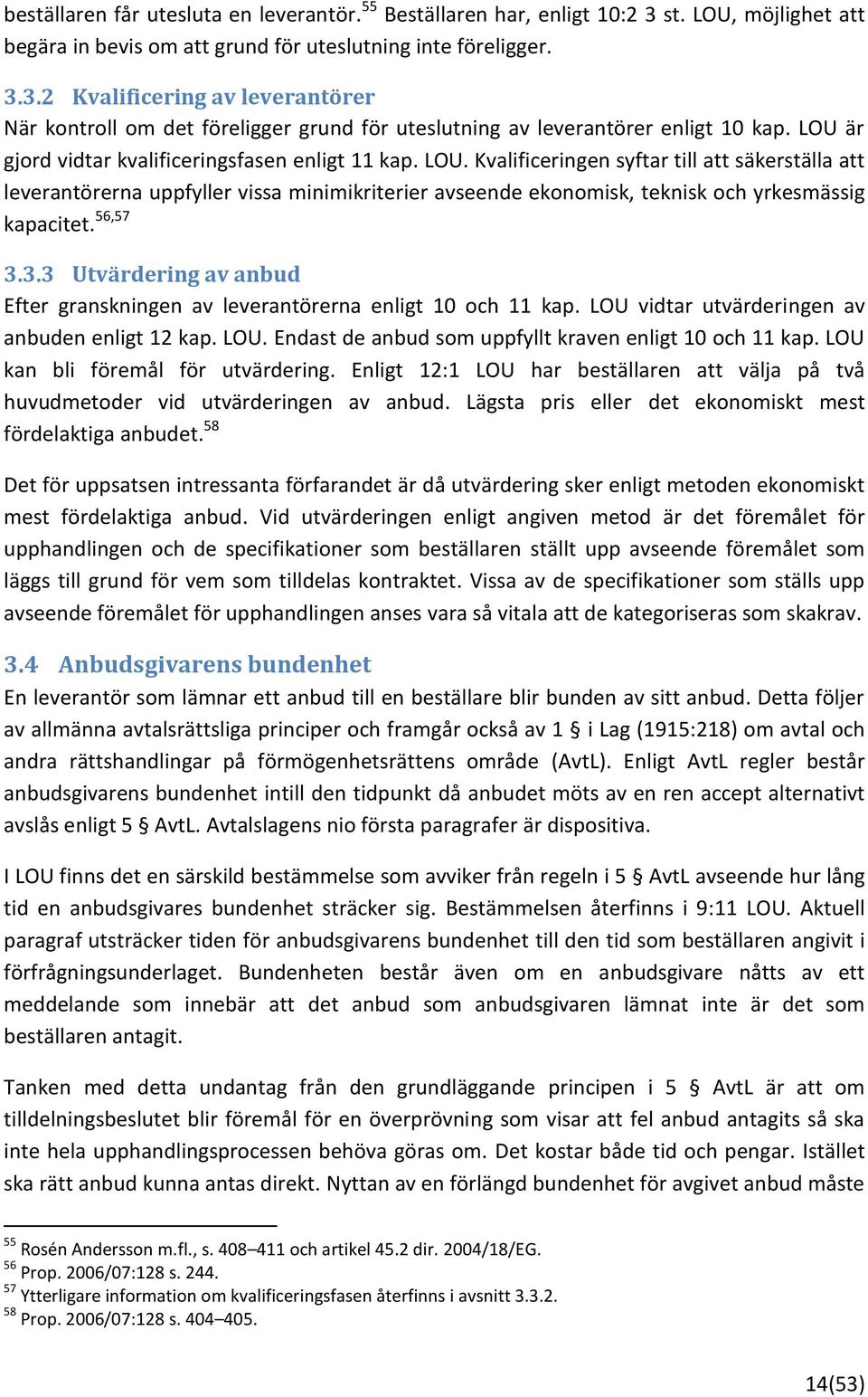 Kvalificeringen syftar till att säkerställa att leverantörerna uppfyller vissa minimikriterier avseende ekonomisk, teknisk och yrkesmässig kapacitet. 56,57 3.