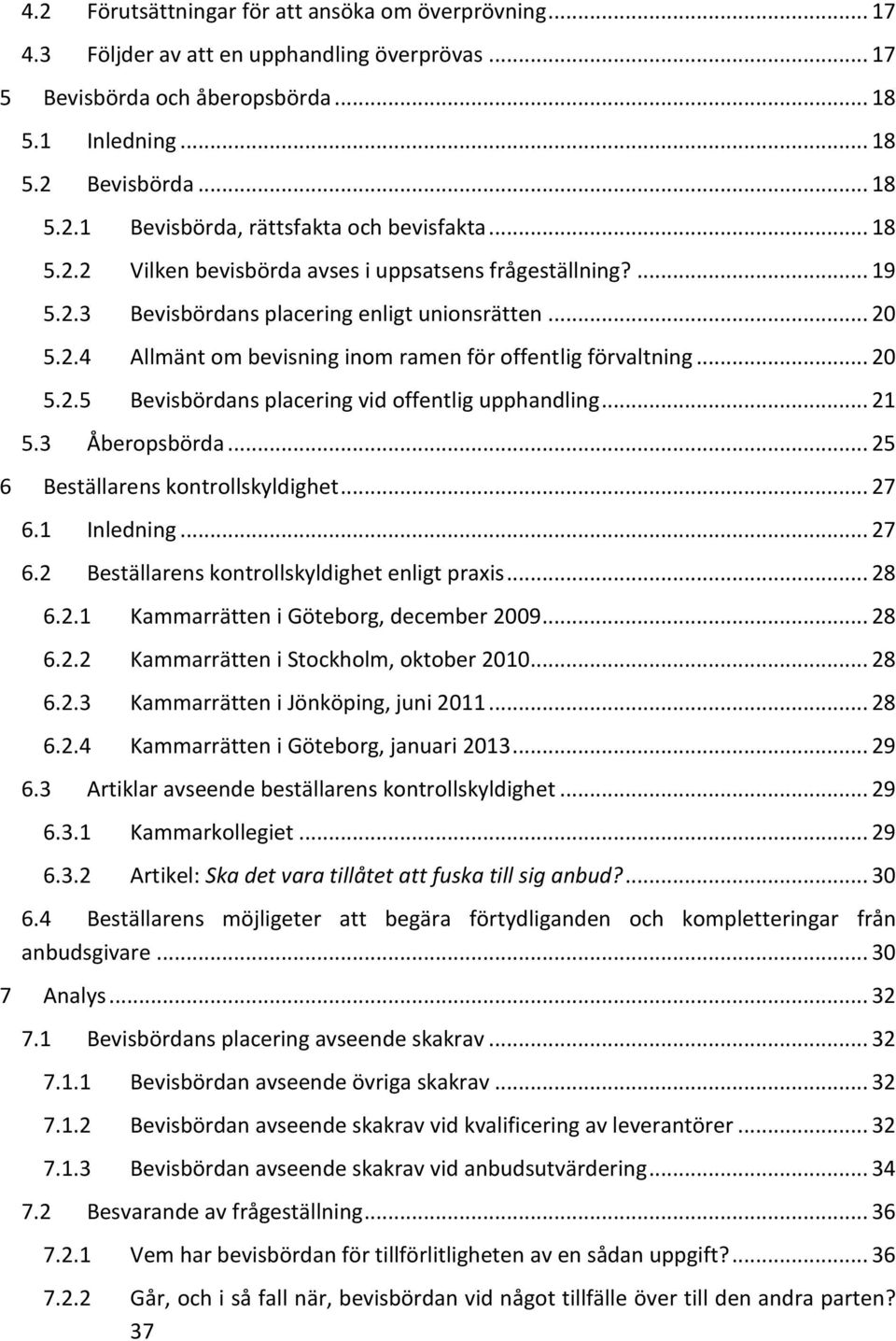 .. 21 5.3 Åberopsbörda... 25 6 Beställarens kontrollskyldighet... 27 6.1 Inledning... 27 6.2 Beställarens kontrollskyldighet enligt praxis... 28 6.2.1 Kammarrätten i Göteborg, december 2009... 28 6.2.2 Kammarrätten i Stockholm, oktober 2010.