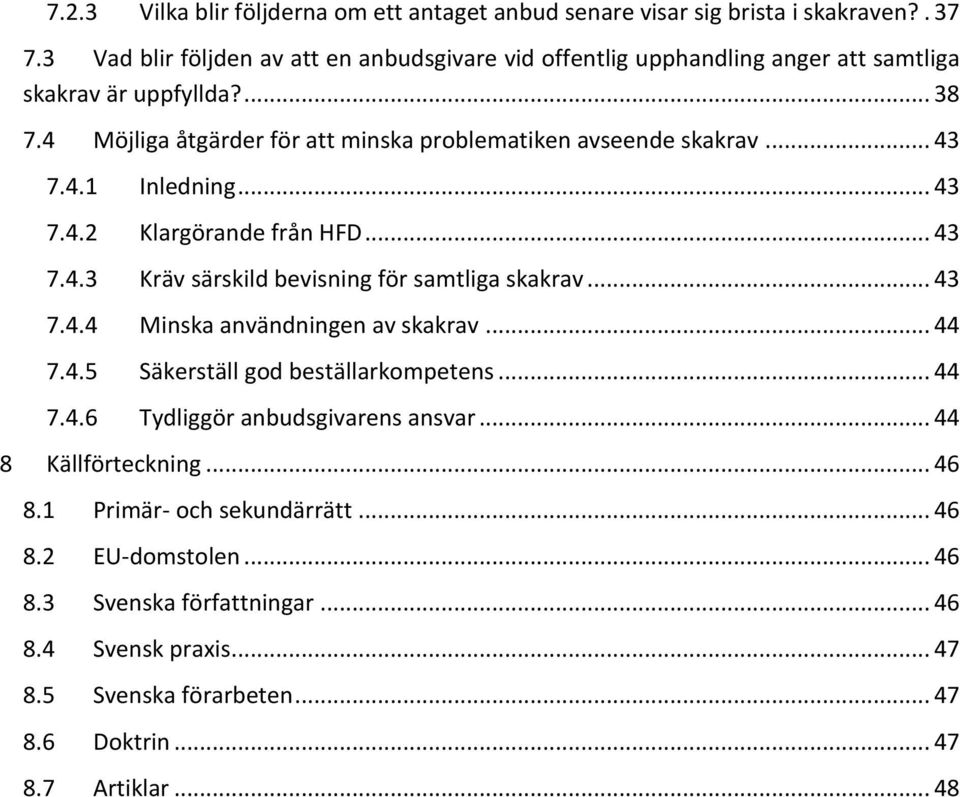 .. 43 7.4.1 Inledning... 43 7.4.2 Klargörande från HFD... 43 7.4.3 Kräv särskild bevisning för samtliga skakrav... 43 7.4.4 Minska användningen av skakrav... 44 7.4.5 Säkerställ god beställarkompetens.