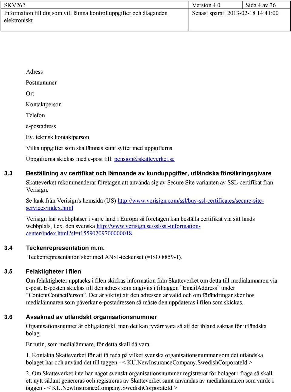 3 Beställning av certifikat och lämnande av kunduppgifter, utländska försäkringsgivare Skatteverket rekommenderar företagen att använda sig av Secure Site varianten av SSL-certifikat från Verisign.