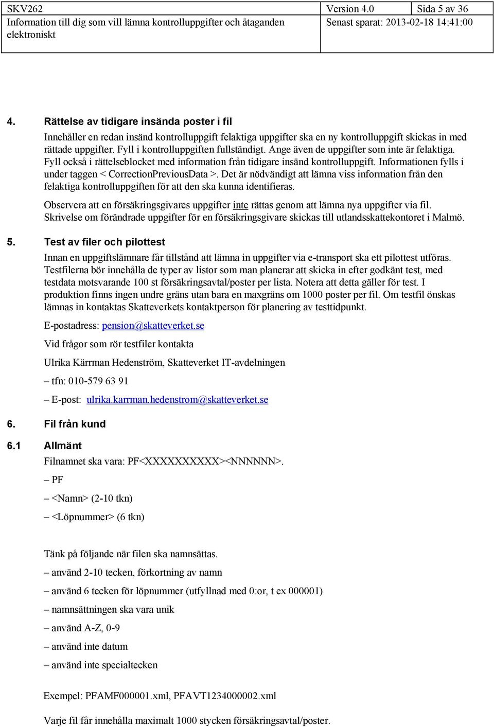 Informationen fylls i under taggen < CorrectionPreviousData >. Det är nödvändigt att lämna viss information från den felaktiga kontrolluppgiften för att den ska kunna identifieras.