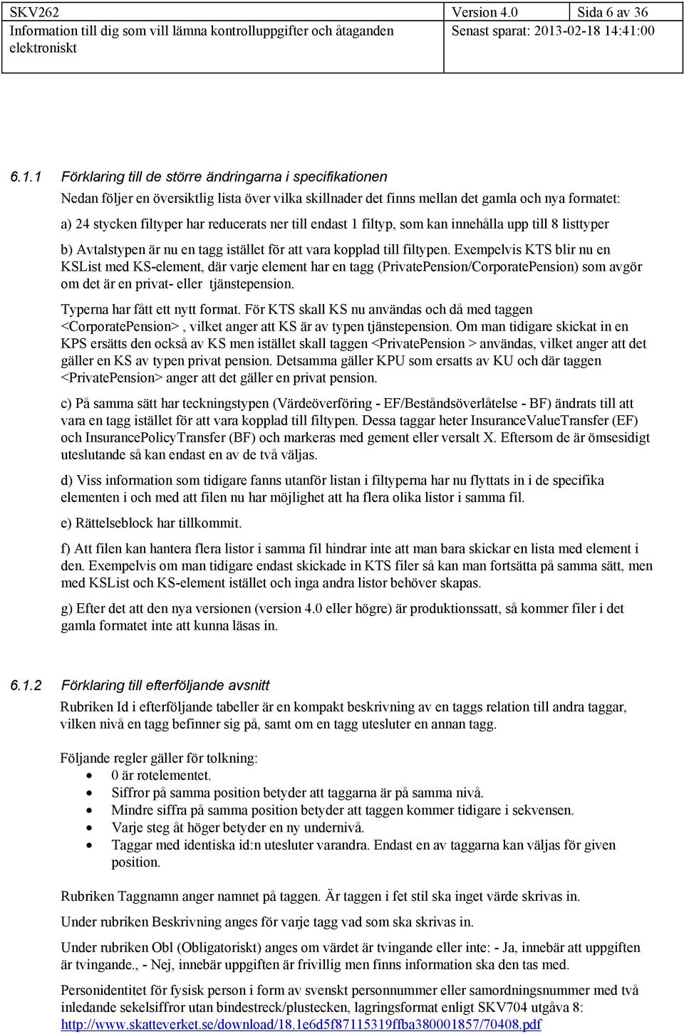 ner till endast 1 filtyp, som kan innehålla upp till 8 listtyper b) Avtalstypen är nu en tagg istället för att vara kopplad till filtypen.