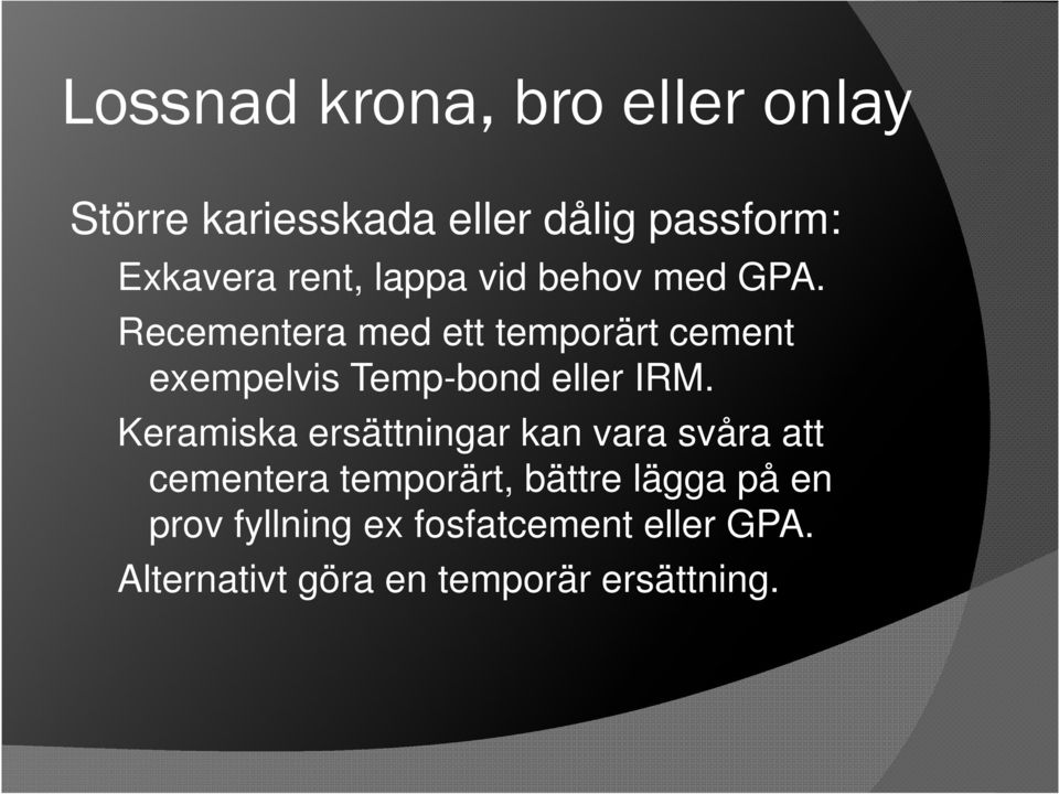 Recementera med ett temporärt cement exempelvis Temp-bond eller IRM.