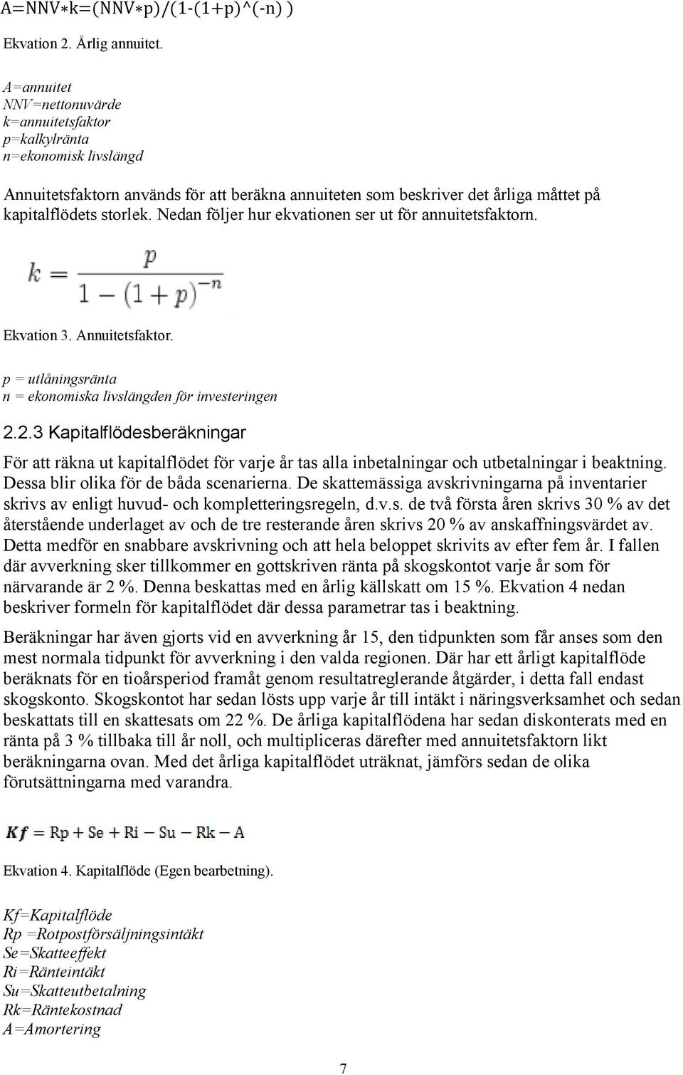 Nedan följer hur ekvationen ser ut för annuitetsfaktorn. Ekvation 3. Annuitetsfaktor. p = utlåningsränta n = ekonomiska livslängden för investeringen 2.