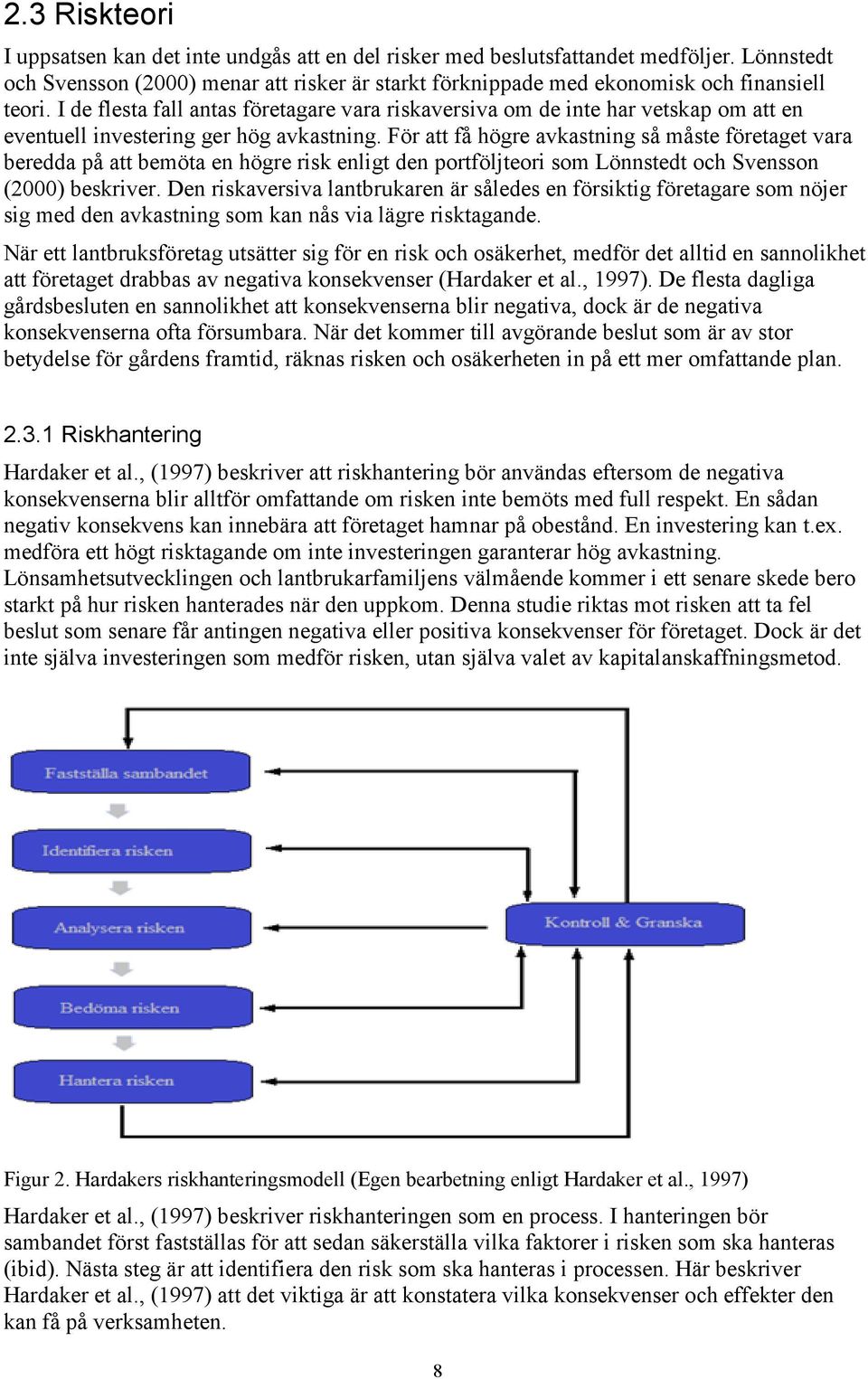 För att få högre avkastning så måste företaget vara beredda på att bemöta en högre risk enligt den portföljteori som Lönnstedt och Svensson (2000) beskriver.