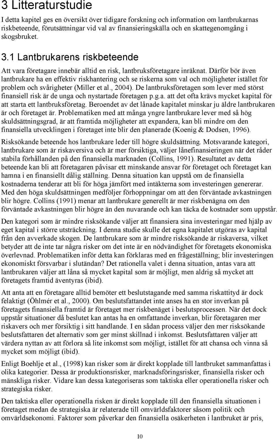 Därför bör även lantbrukare ha en effektiv riskhantering och se riskerna som val och möjligheter istället för problem och svårigheter (Miller et al., 2004).