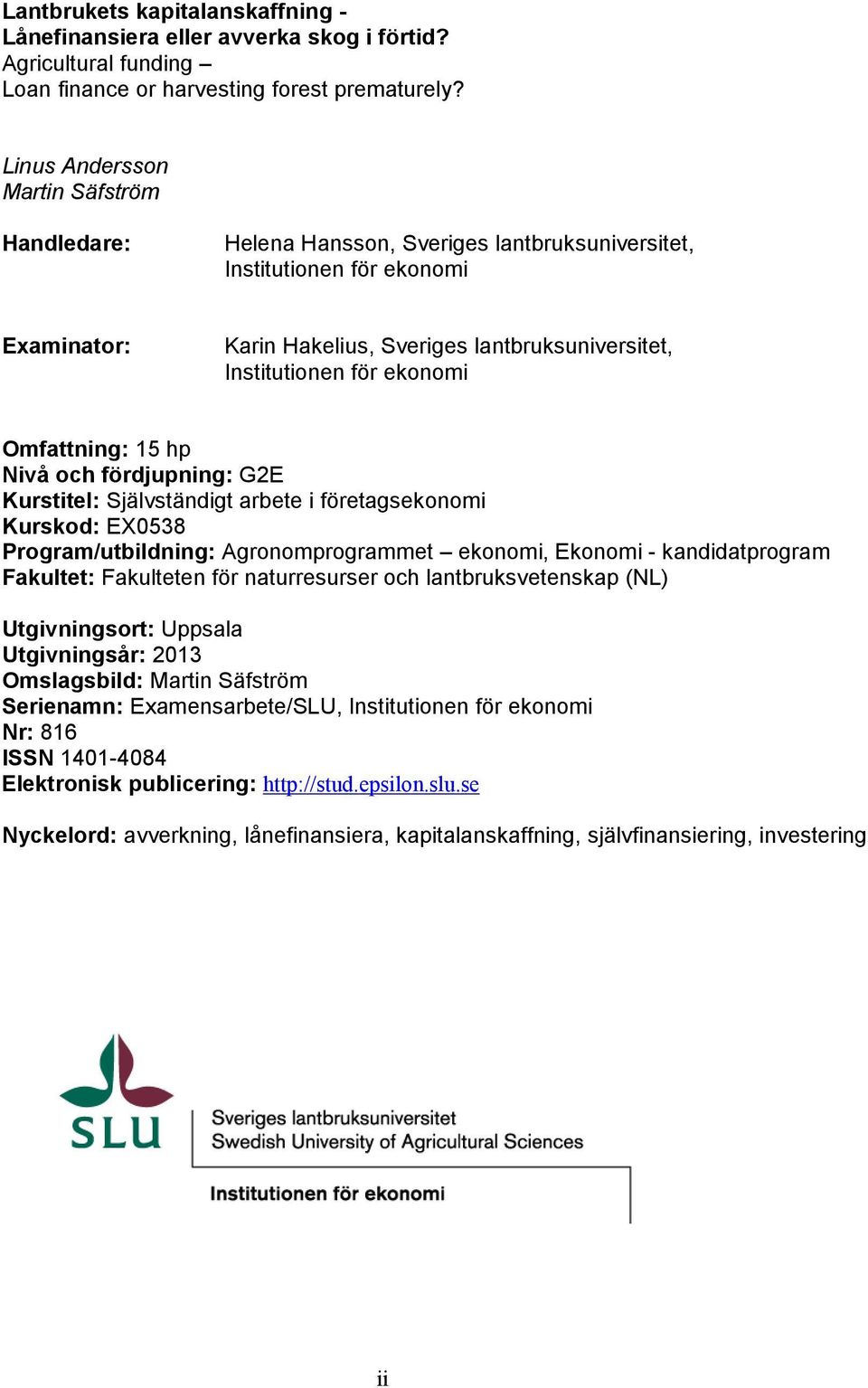 ekonomi Omfattning: 15 hp Nivå och fördjupning: G2E Kurstitel: Självständigt arbete i företagsekonomi Kurskod: EX0538 Program/utbildning: Agronomprogrammet ekonomi, Ekonomi - kandidatprogram