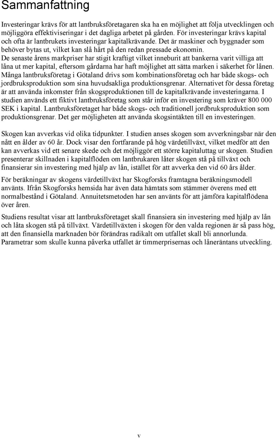 De senaste årens markpriser har stigit kraftigt vilket inneburit att bankerna varit villiga att låna ut mer kapital, eftersom gårdarna har haft möjlighet att sätta marken i säkerhet för lånen.