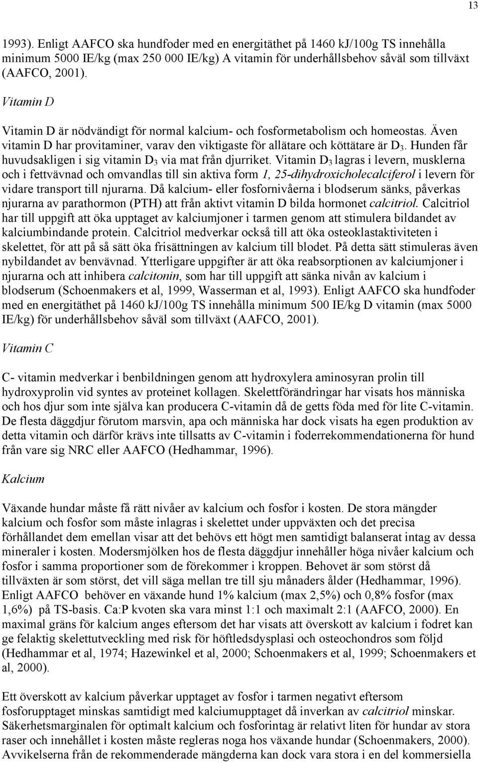 Hunden får huvudsakligen i sig vitamin D 3 via mat från djurriket.