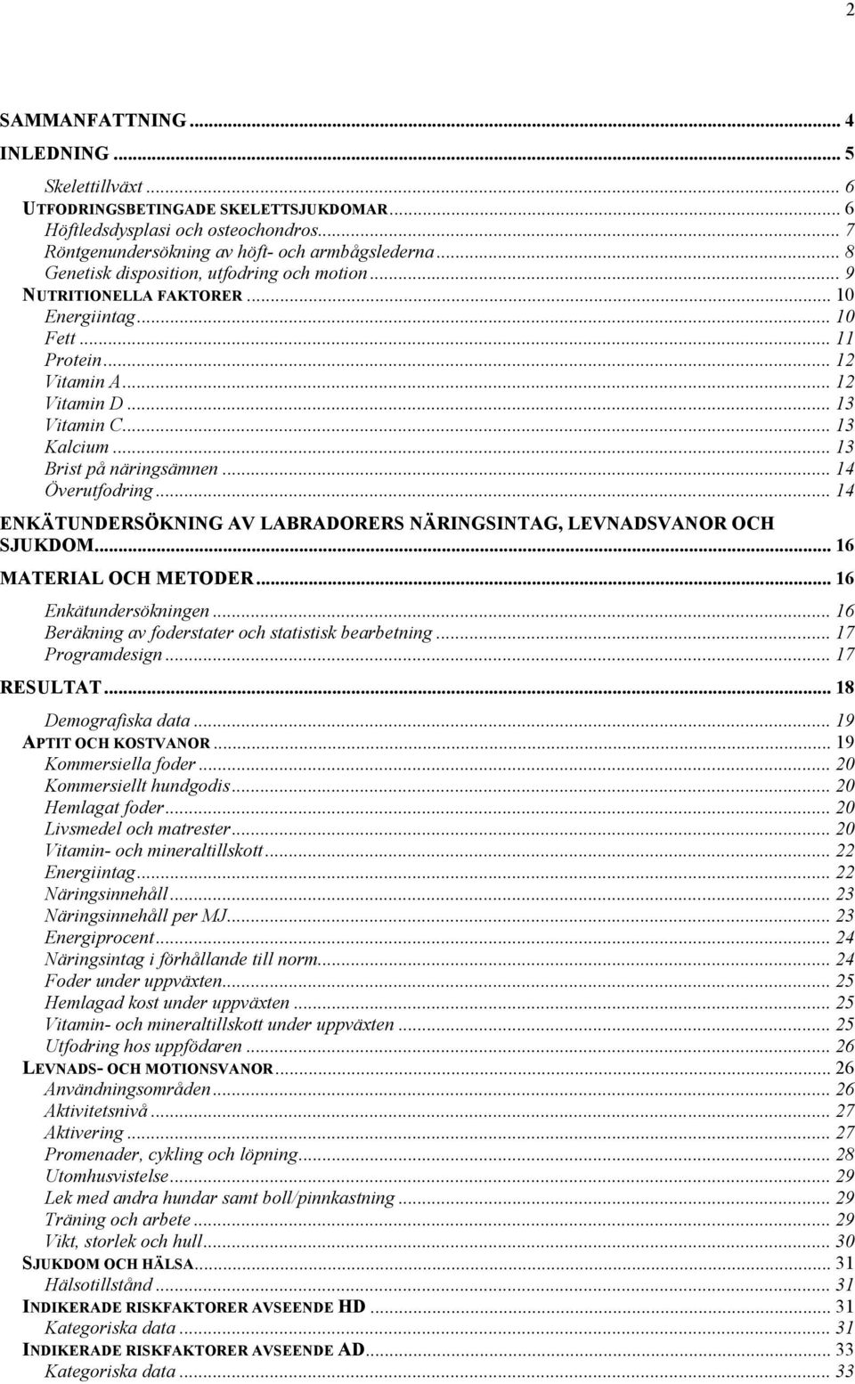.. 13 Brist på näringsämnen... 14 Överutfodring... 14 ENKÄTUNDERSÖKNING AV LABRADORERS NÄRINGSINTAG, LEVNADSVANOR OCH SJUKDOM... 16 MATERIAL OCH METODER... 16 Enkätundersökningen.