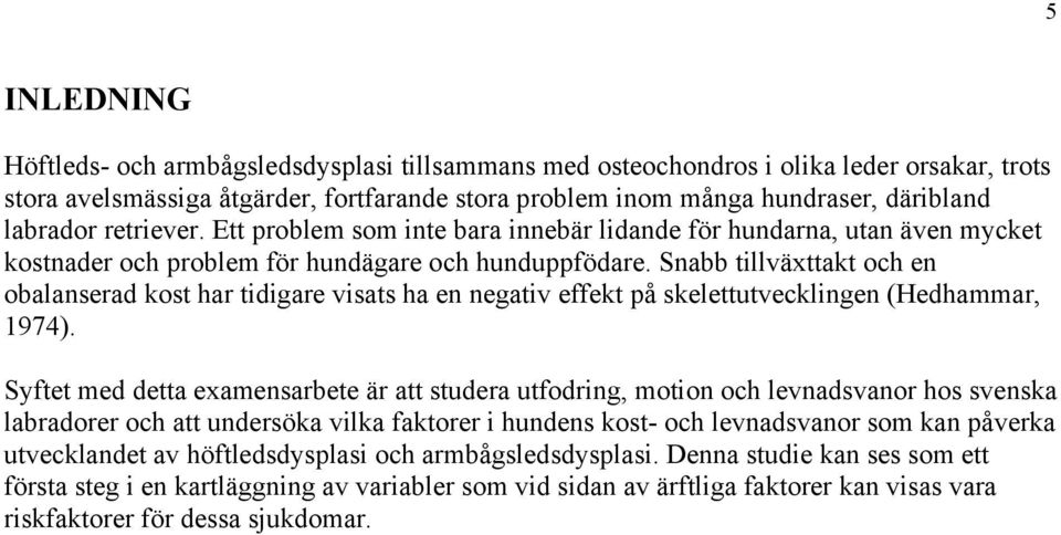 Snabb tillväxttakt och en obalanserad kost har tidigare visats ha en negativ effekt på skelettutvecklingen (Hedhammar, 1974).