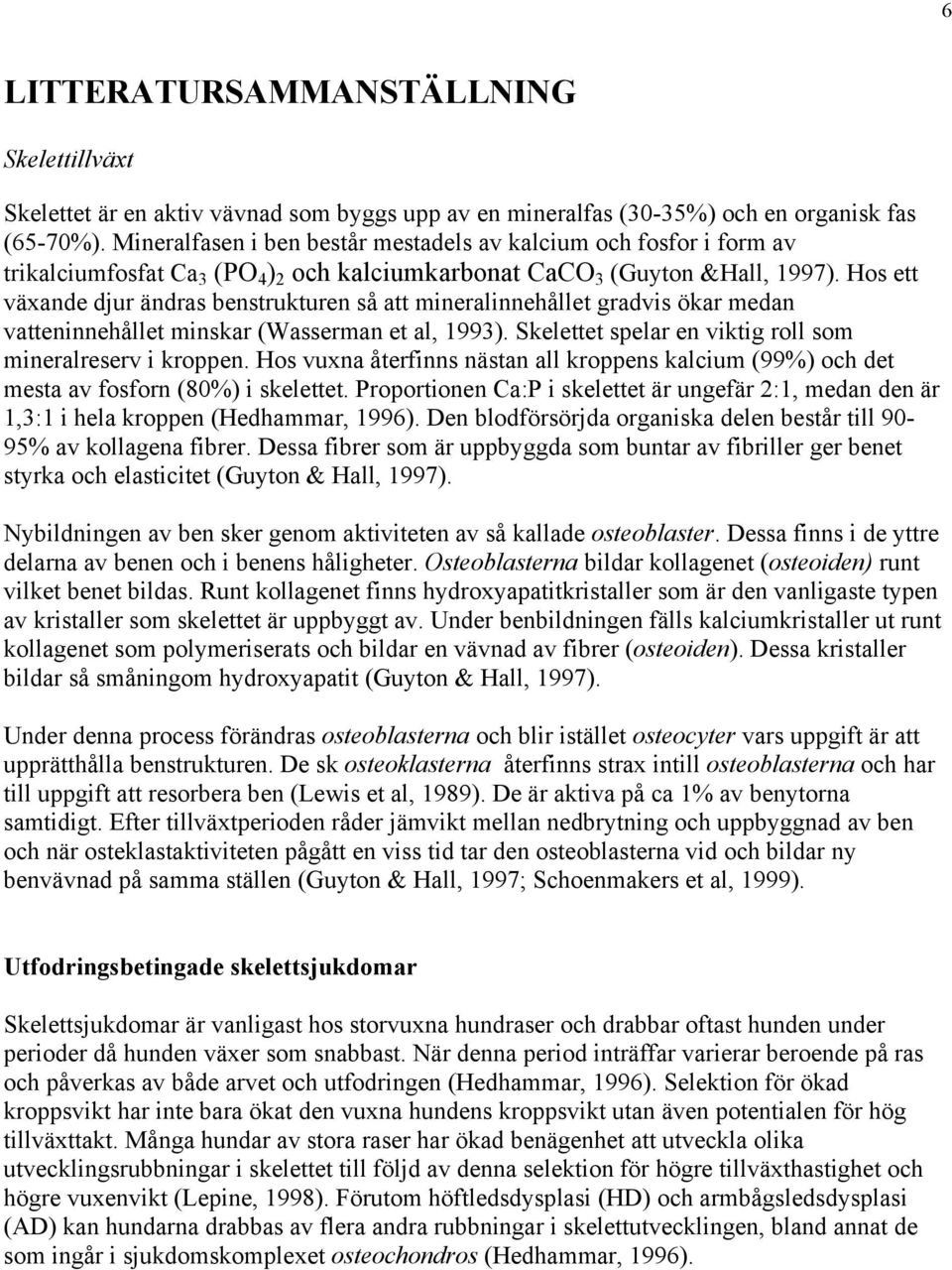 Hos ett växande djur ändras benstrukturen så att mineralinnehållet gradvis ökar medan vatteninnehållet minskar (Wasserman et al, 1993). Skelettet spelar en viktig roll som mineralreserv i kroppen.