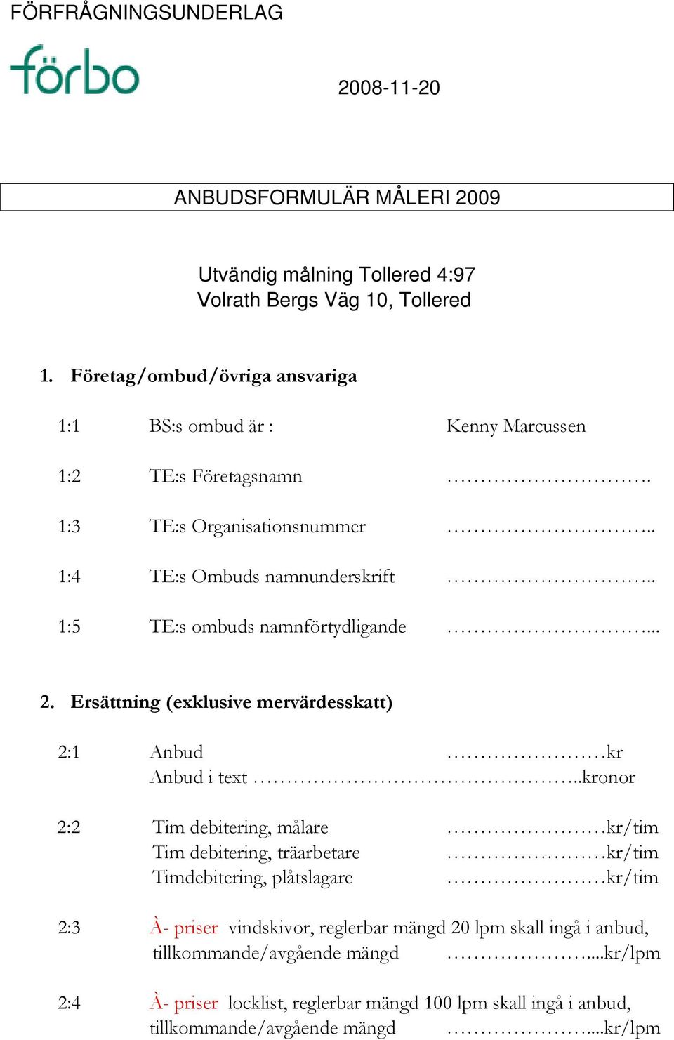 . 1:5 TE:s ombuds namnförtydligande... 2. Ersättning (exklusive mervärdesskatt) 2:1 Anbud kr Anbud i text.