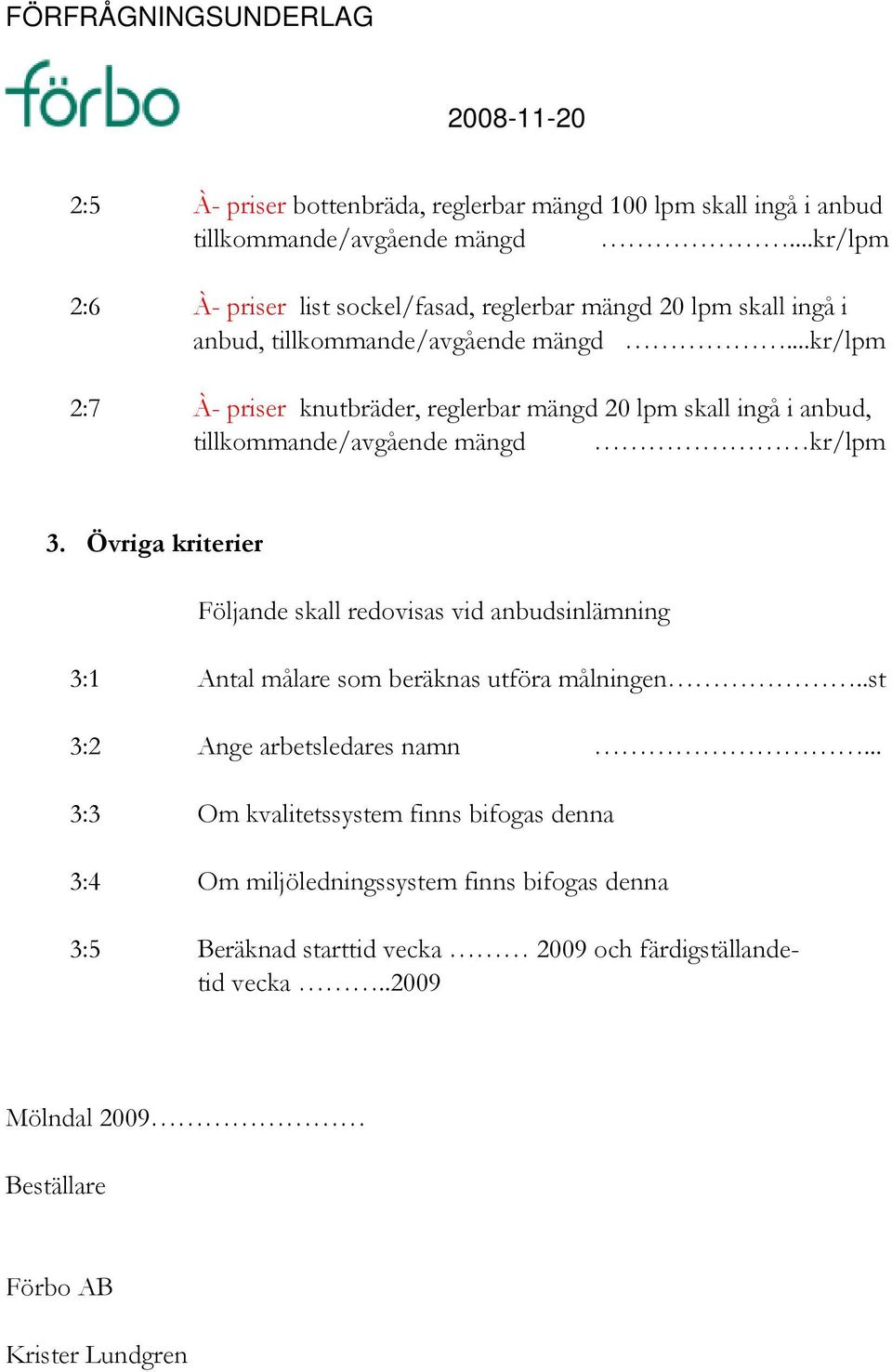 ..kr/lpm 2:7 À- priser knutbräder, reglerbar mängd 20 lpm skall ingå i anbud, tillkommande/avgående mängd kr/lpm 3.