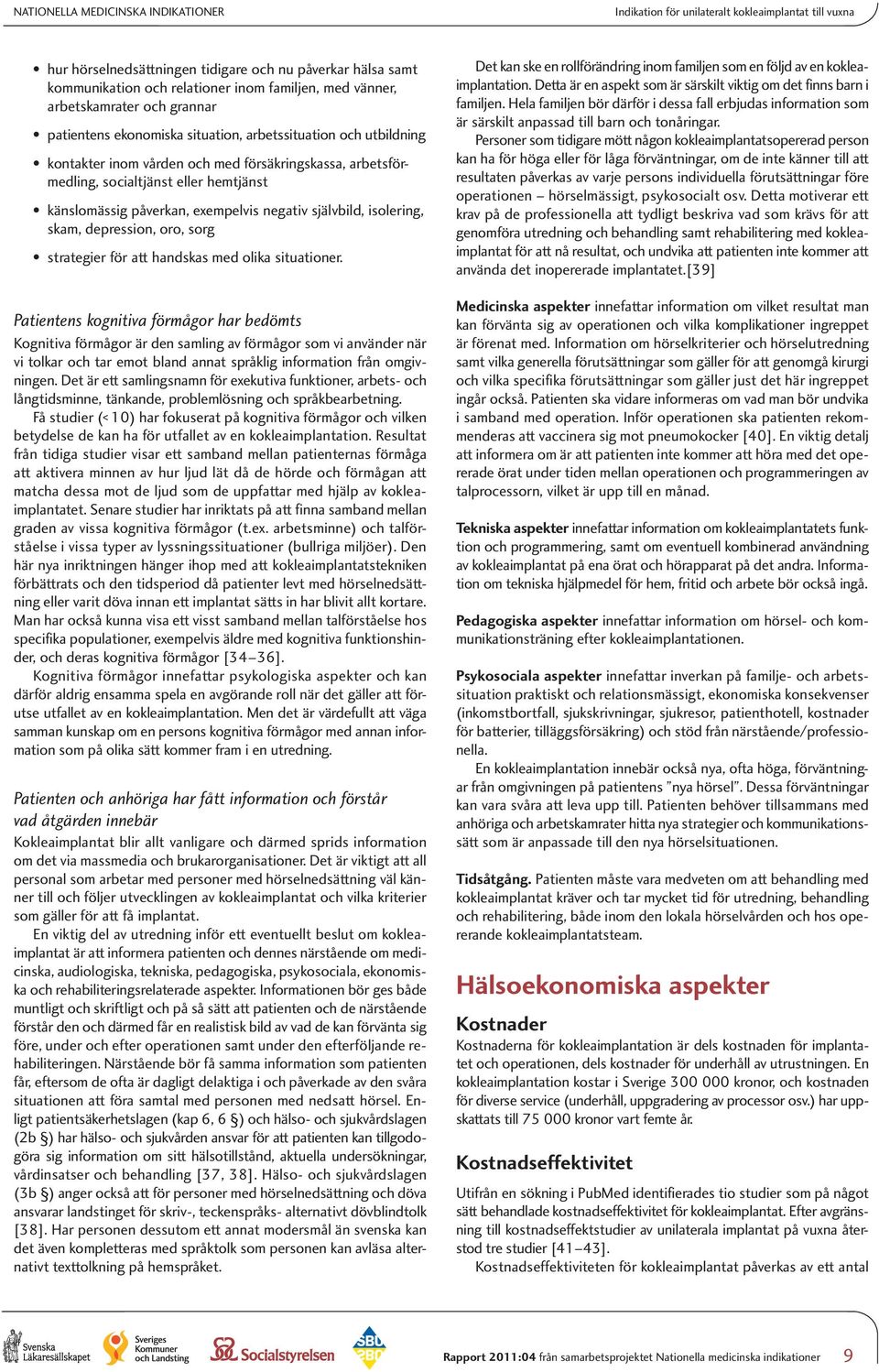 känslomässig påverkan, exempelvis negativ självbild, isolering, skam, depression, oro, sorg strategier för att handskas med olika situationer.