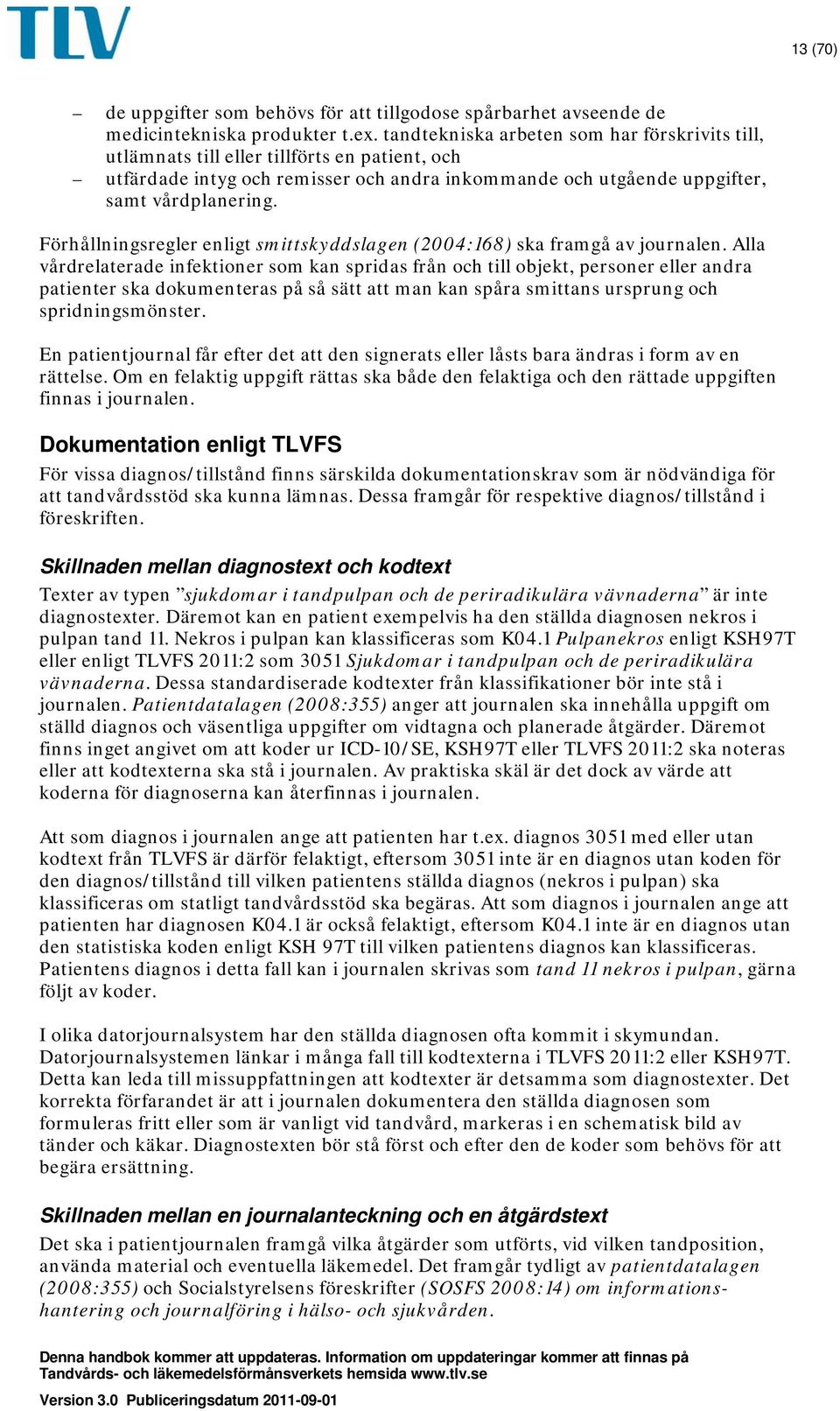 Förhållningsregler enligt smittskyddslagen (2004:168) ska framgå av journalen.