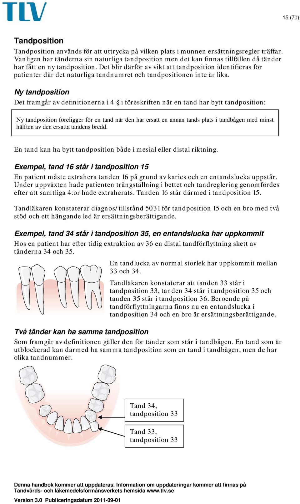 Det blir därför av vikt att tandposition identifieras för patienter där det naturliga tandnumret och tandpositionen inte är lika.