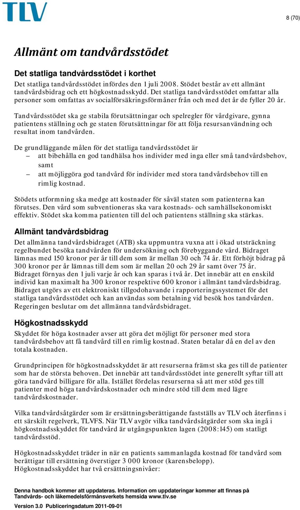 Tandvårdsstödet ska ge stabila förutsättningar och spelregler för vårdgivare, gynna patientens ställning och ge staten förutsättningar för att följa resursanvändning och resultat inom tandvården.