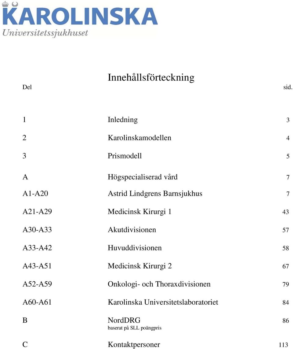 A21-A29 Medicinsk Kirurgi 1 43 A30-A33 Akutdivisionen 57 A33-A42 Huvuddivisionen 58 A43-A51