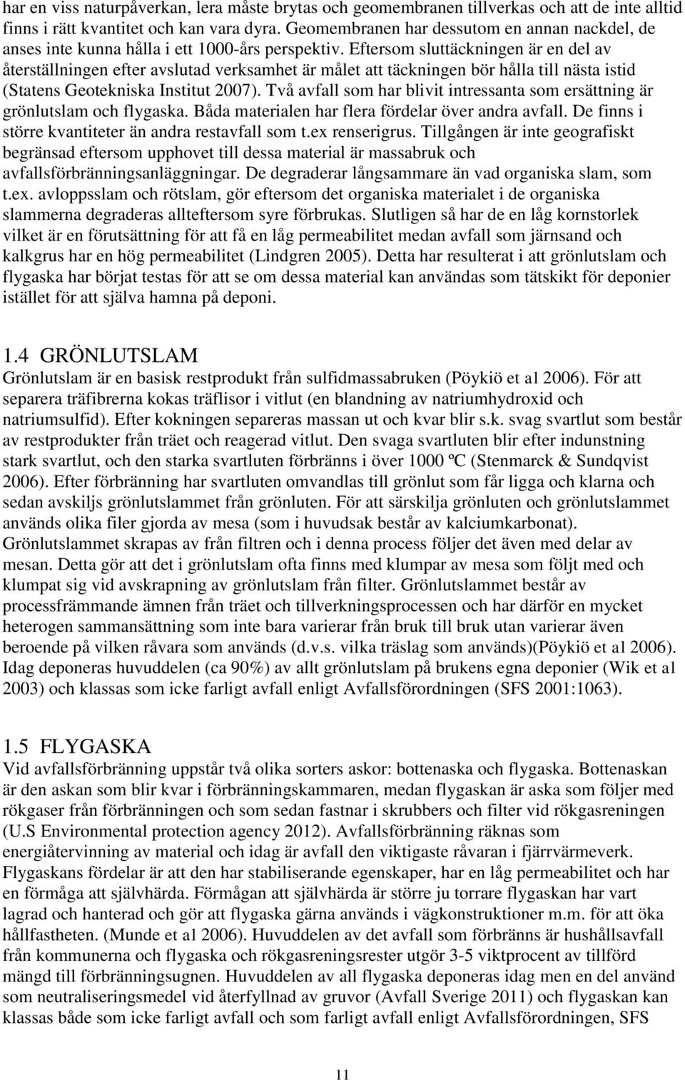 Eftersom sluttäckningen är en del av återställningen efter avslutad verksamhet är målet att täckningen bör hålla till nästa istid (Statens Geotekniska Institut 2007).