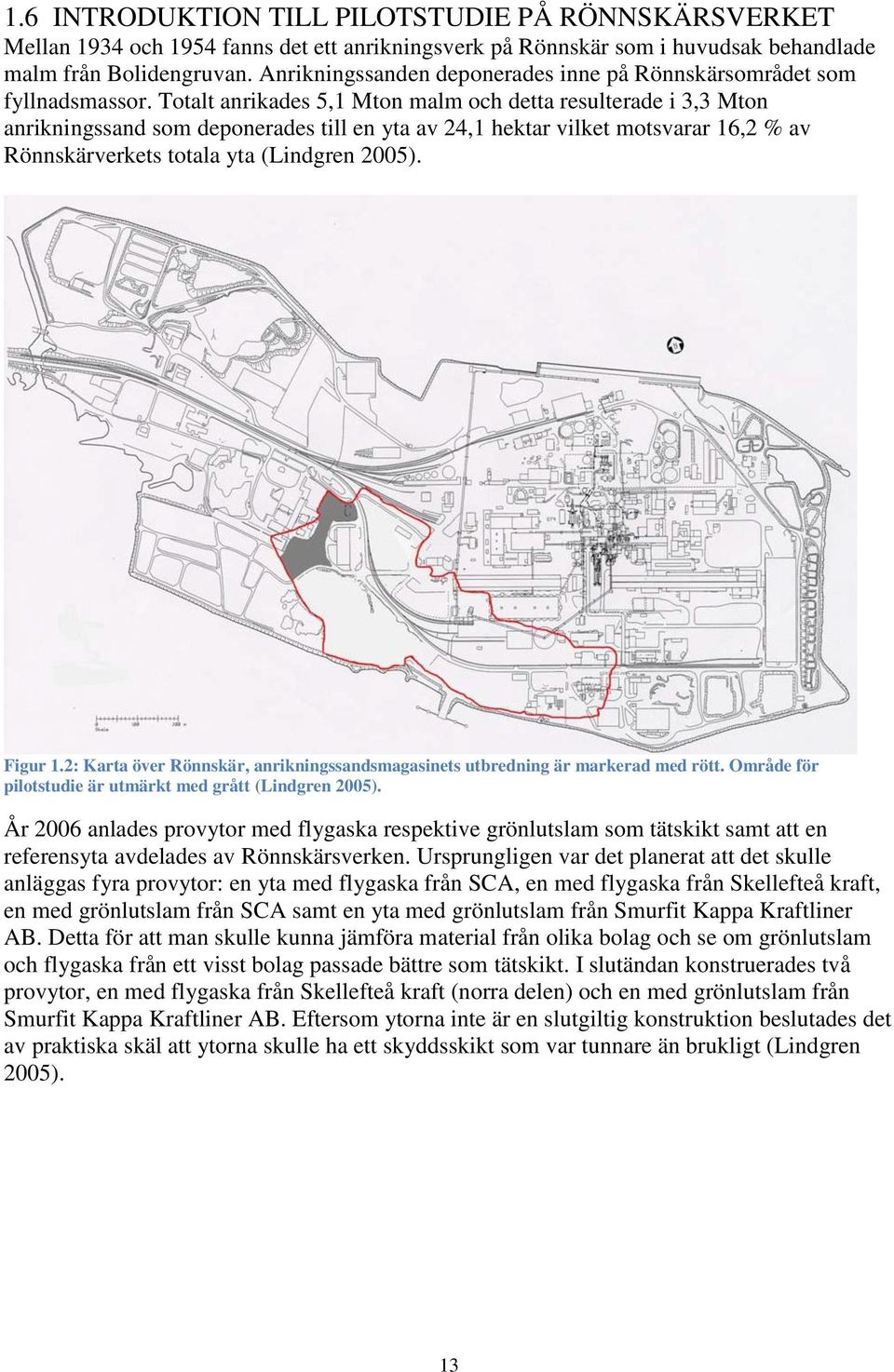 Totalt anrikades 5,1 Mton malm och detta resulterade i 3,3 Mton anrikningssand som deponerades till en yta av 24,1 hektar vilket motsvarar 16,2 % av Rönnskärverkets totala yta (Lindgren 2005).