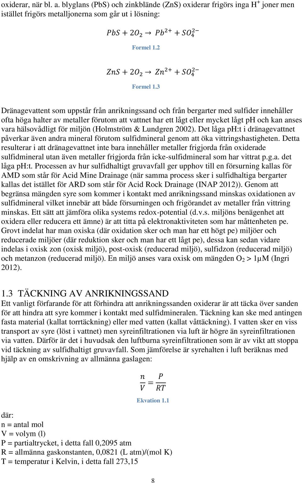 hälsovådligt för miljön (Holmström & Lundgren 2002). Det låga ph:t i dränagevattnet påverkar även andra mineral förutom sulfidmineral genom att öka vittringshastigheten.