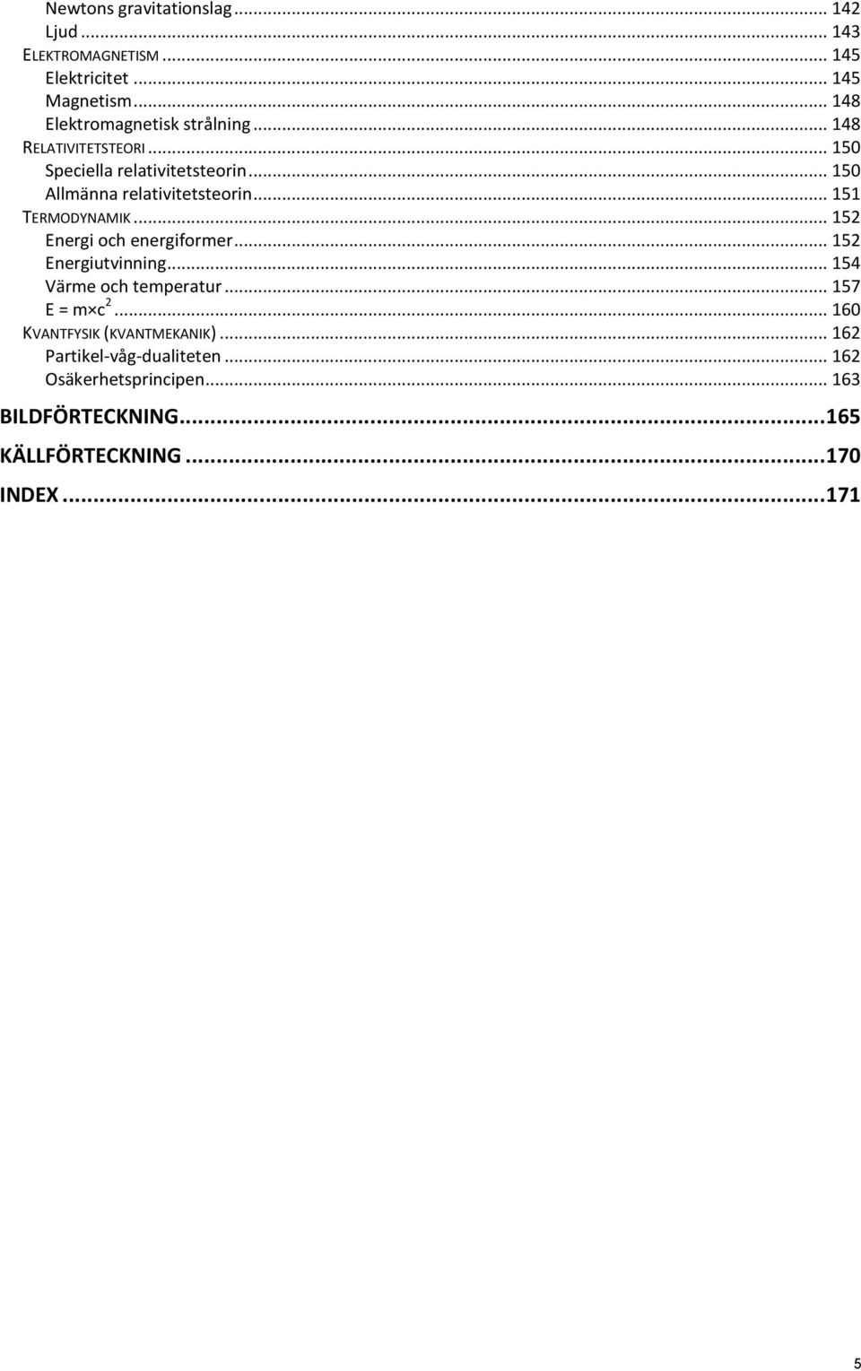 .. 150 Allmänna relativitetsteorin... 151 TERMODYNAMIK... 152 Energi och energiformer... 152 Energiutvinning.