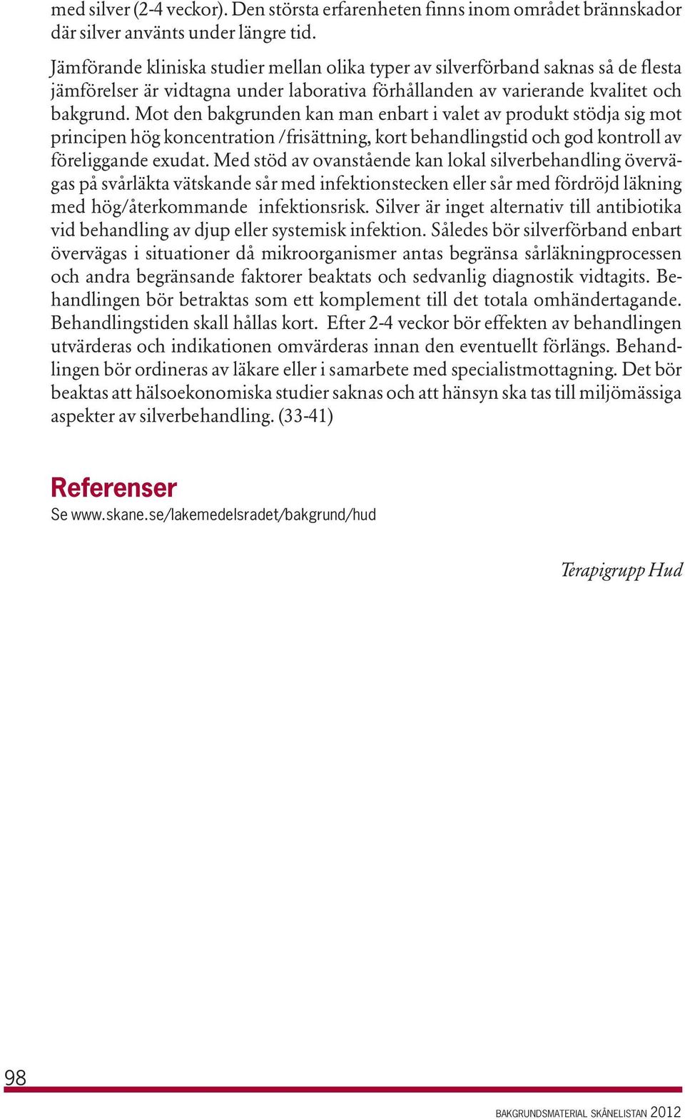 Mot den bakgrunden kan man enbart i valet av produkt stödja sig mot principen hög koncentration /frisättning, kort behandlingstid och god kontroll av föreliggande exudat.