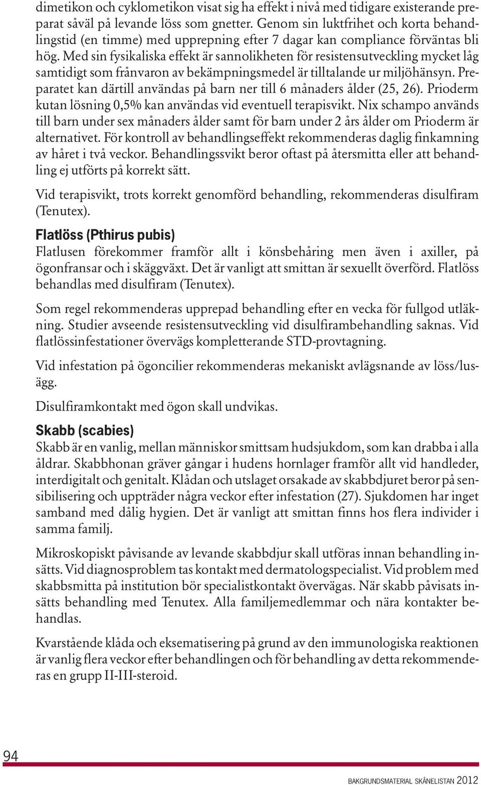 Med sin fysikaliska effekt är sannolikheten för resistensutveckling mycket låg samtidigt som frånvaron av bekämpningsmedel är tilltalande ur miljöhänsyn.