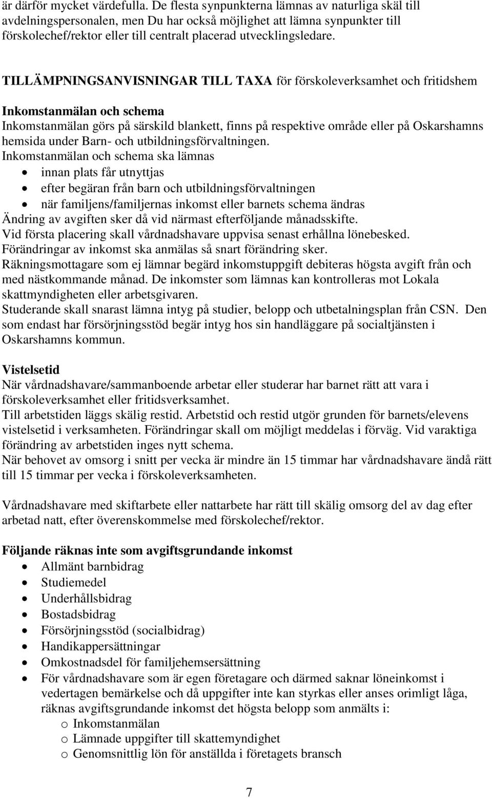 TILLÄMPNINGSANVISNINGAR TILL TAXA för förskoleverksamhet och fritidshem Inkomstanmälan och schema Inkomstanmälan görs på särskild blankett, finns på respektive område eller på Oskarshamns hemsida