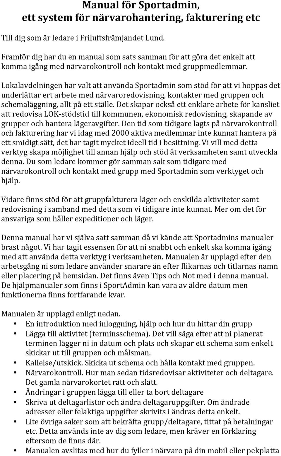 Lokalavdelningen har valt att använda Sportadmin som stöd för att vi hoppas det underlättar ert arbete med närvaroredovisning, kontakter med gruppen och schemaläggning, allt på ett ställe.