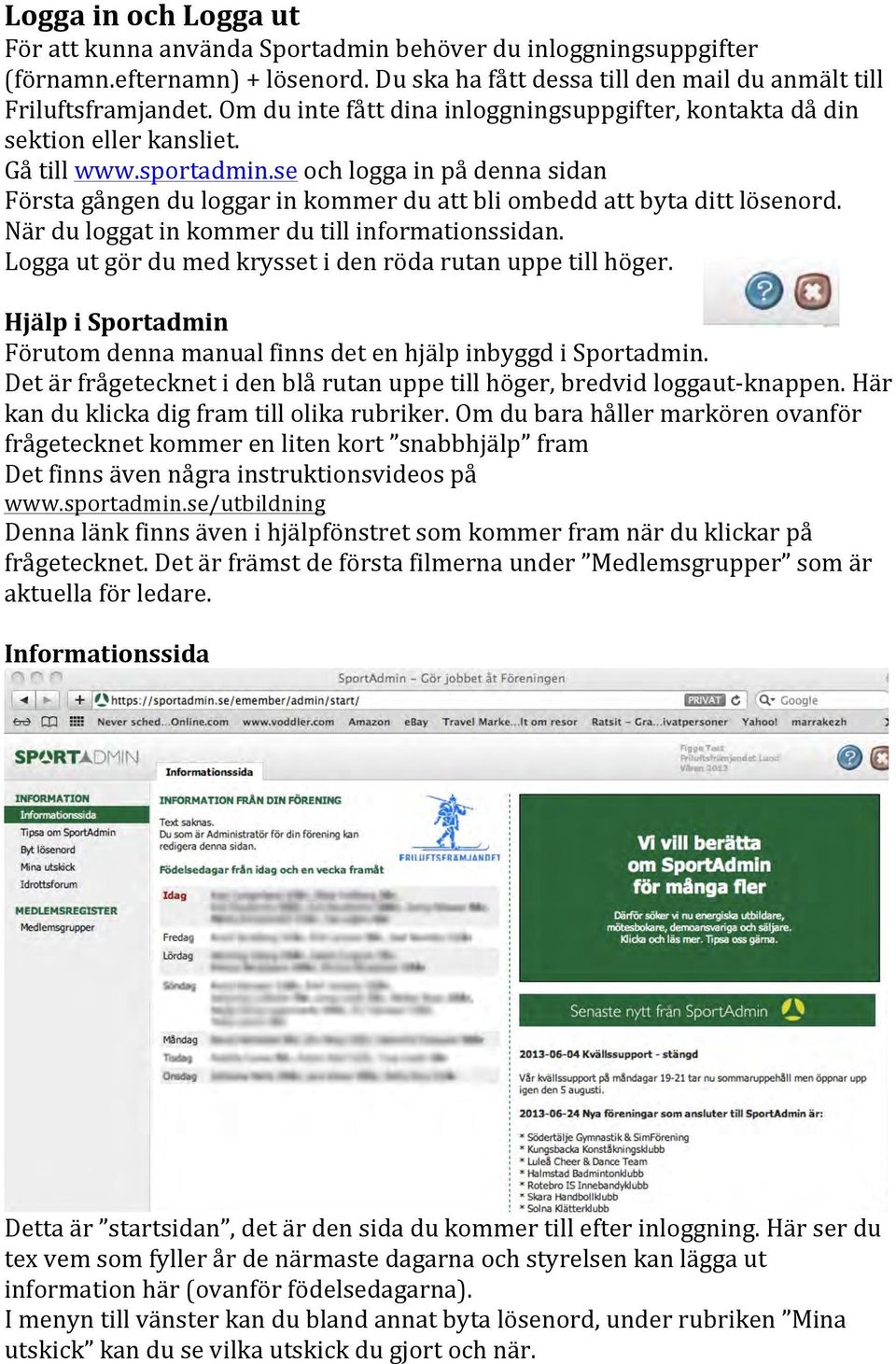 se och logga in på denna sidan Första gången du loggar in kommer du att bli ombedd att byta ditt lösenord. När du loggat in kommer du till informationssidan.