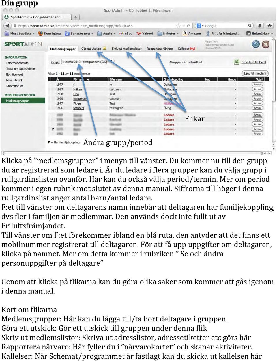 Siffrorna till höger i denna rullgardinslist anger antal barn/antal ledare. F:et till vänster om deltagarens namn innebär att deltagaren har familjekoppling, dvs fler i familjen är medlemmar.