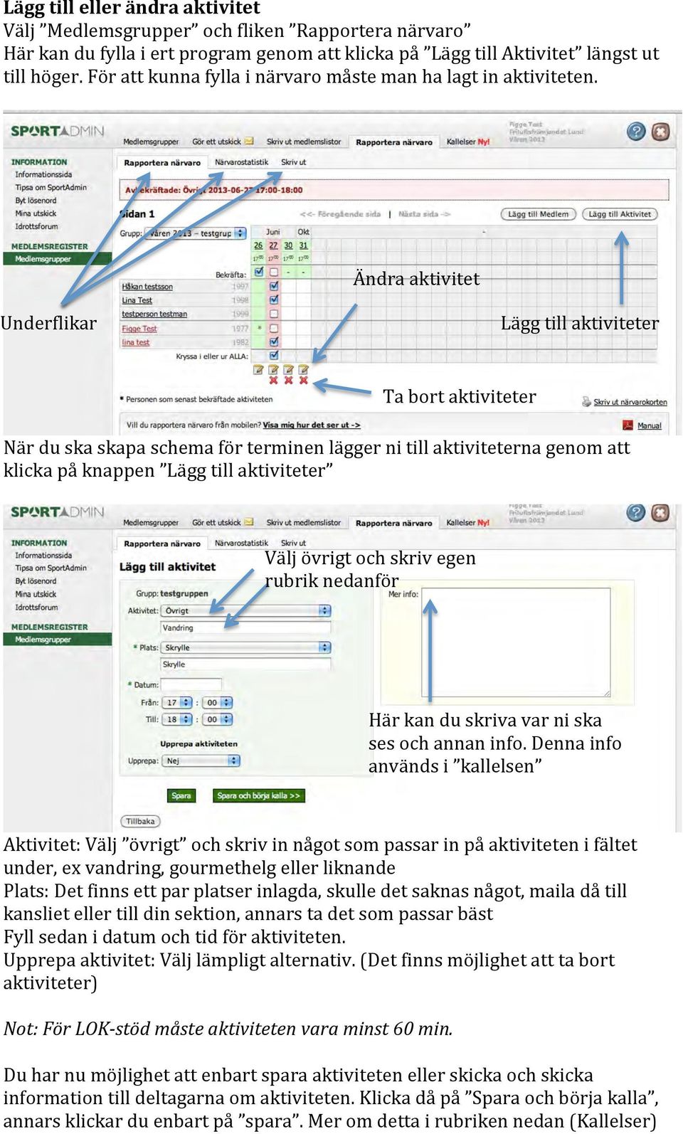 Ändra aktivitet Underflikar Lägg till aktiviteter Ta bort aktiviteter När du ska skapa schema för terminen lägger ni till aktiviteterna genom att klicka på knappen Lägg till aktiviteter Välj övrigt