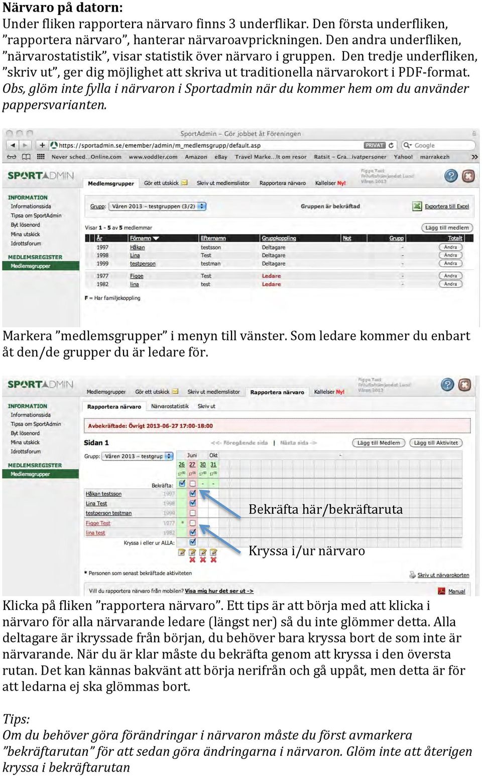 Obs, glöm inte fylla i närvaron i Sportadmin när du kommer hem om du använder pappersvarianten. Markera medlemsgrupper i menyn till vänster.