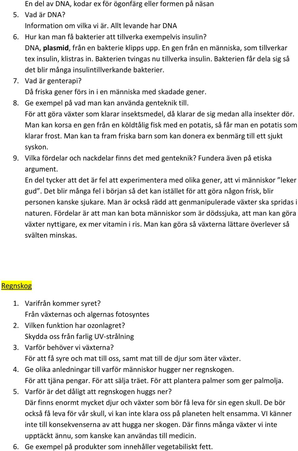 Bakterien får dela sig så det blir många insulintillverkande bakterier. 7. Vad är genterapi? Då friska gener förs in i en människa med skadade gener. 8.