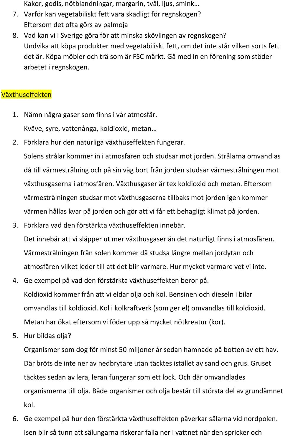 Gå med in en förening som stöder arbetet i regnskogen. Växthuseffekten 1. Nämn några gaser som finns i vår atmosfär. Kväve, syre, vattenånga, koldioxid, metan 2.