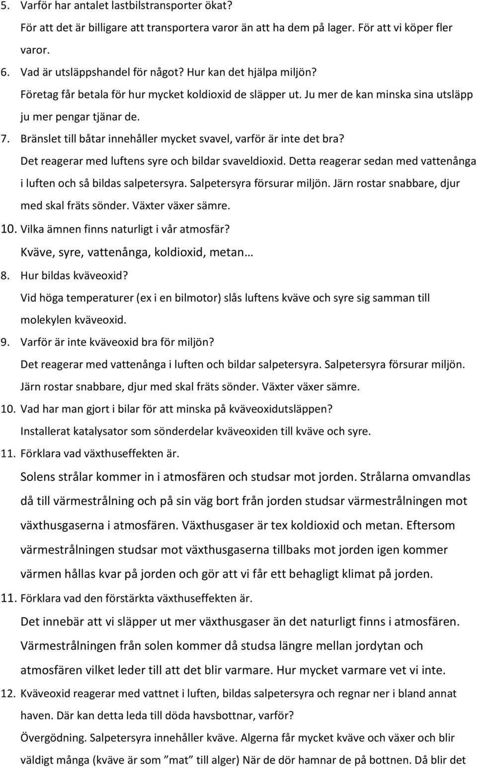 Bränslet till båtar innehåller mycket svavel, varför är inte det bra? Det reagerar med luftens syre och bildar svaveldioxid. Detta reagerar sedan med vattenånga i luften och så bildas salpetersyra.