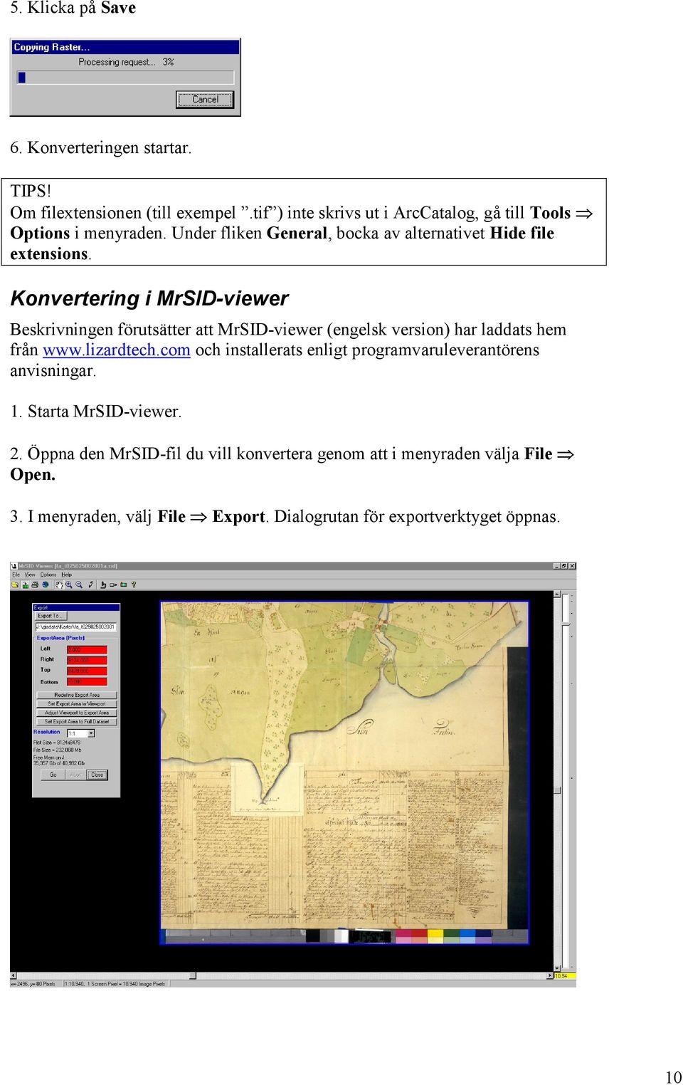 Konvertering i MrSID-viewer Beskrivningen förutsätter att MrSID-viewer (engelsk version) har laddats hem från www.lizardtech.