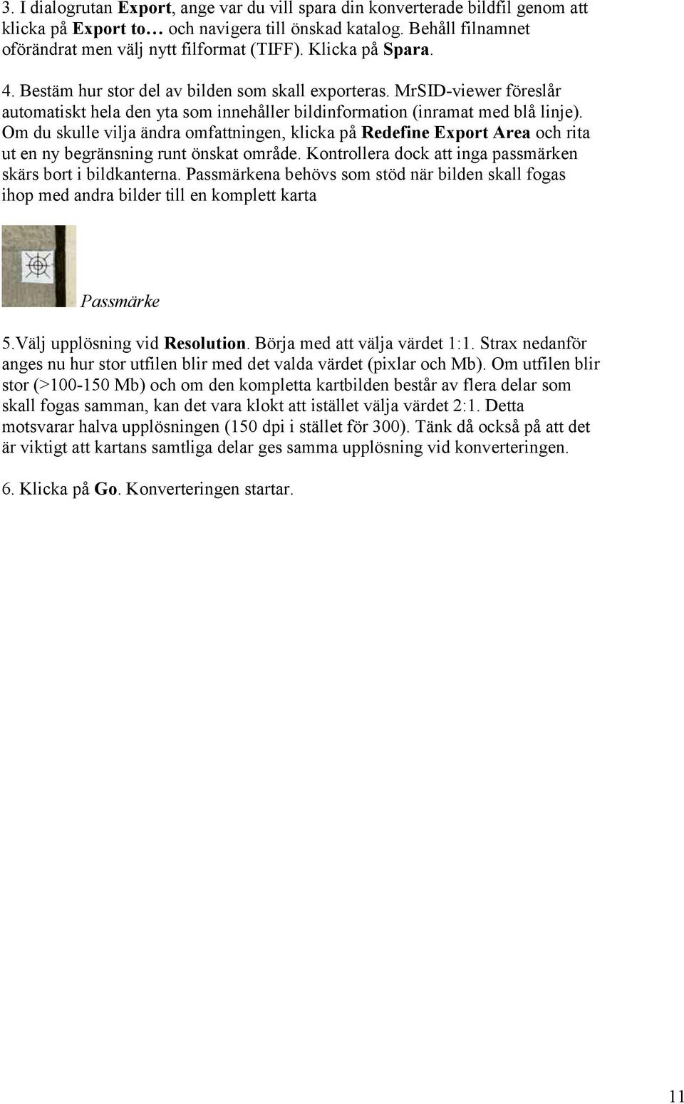 Om du skulle vilja ändra omfattningen, klicka på Redefine Export Area och rita ut en ny begränsning runt önskat område. Kontrollera dock att inga passmärken skärs bort i bildkanterna.