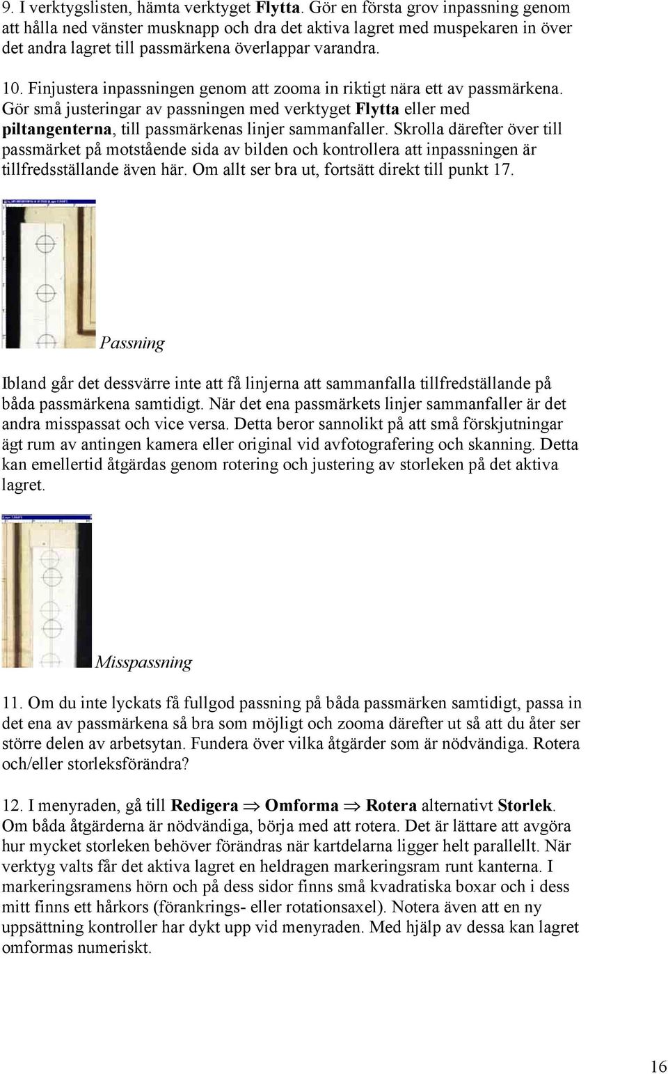 Finjustera inpassningen genom att zooma in riktigt nära ett av passmärkena. Gör små justeringar av passningen med verktyget Flytta eller med piltangenterna, till passmärkenas linjer sammanfaller.