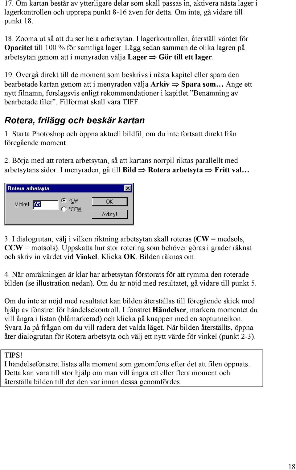 Lägg sedan samman de olika lagren på arbetsytan genom att i menyraden välja Lager Gör till ett lager. 19.