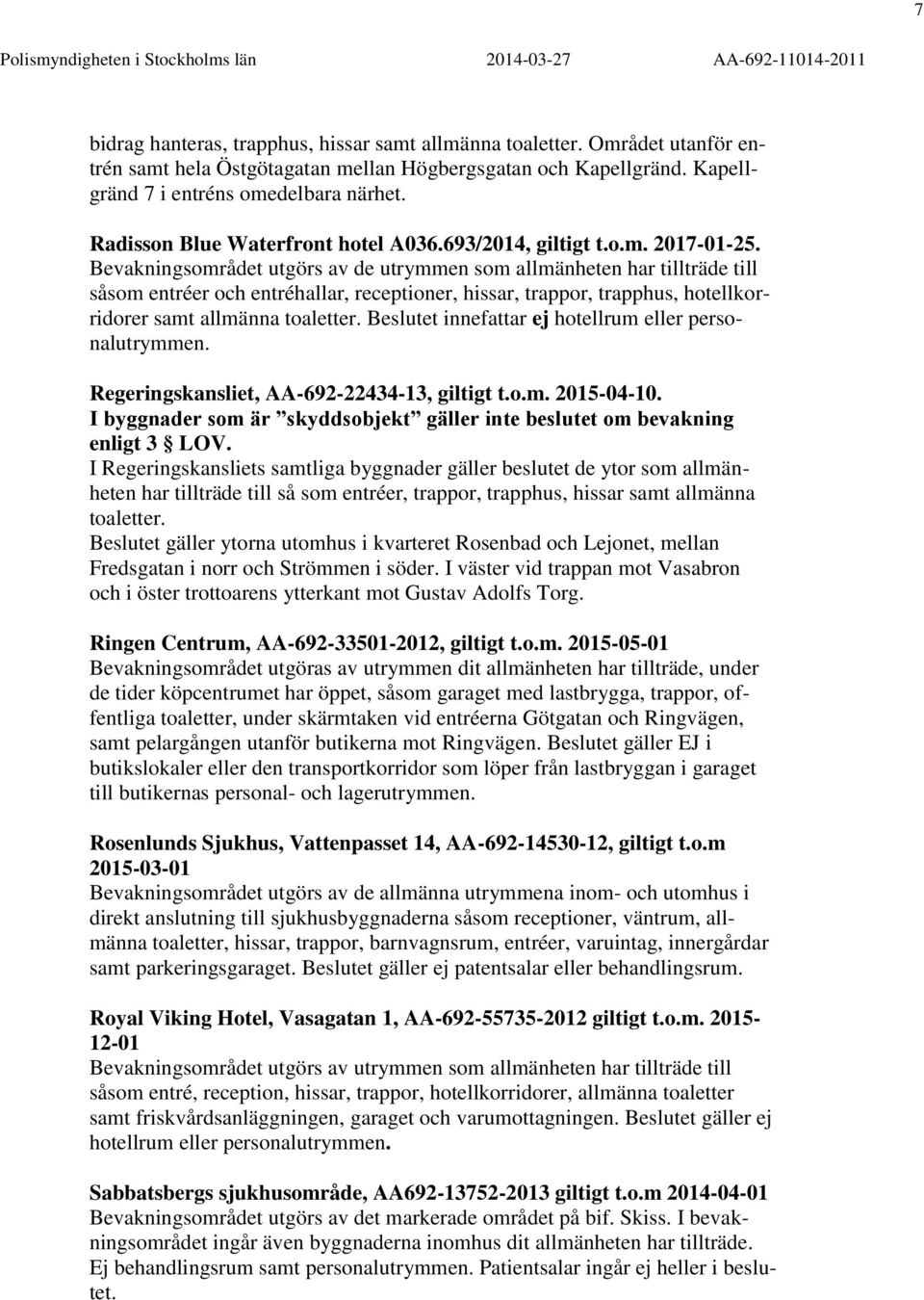 Beslutet innefattar ej hotellrum eller personalutrymmen. Regeringskansliet, AA-692-22434-13, giltigt t.o.m. 2015-04-10. I byggnader som är skyddsobjekt gäller inte beslutet om bevakning enligt 3 LOV.